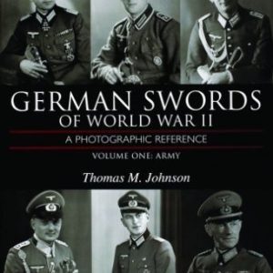 GERMAN SWORDS OF WORLD WAR II, A Photographic Reference by Thomas M. Johnson, Volume 1